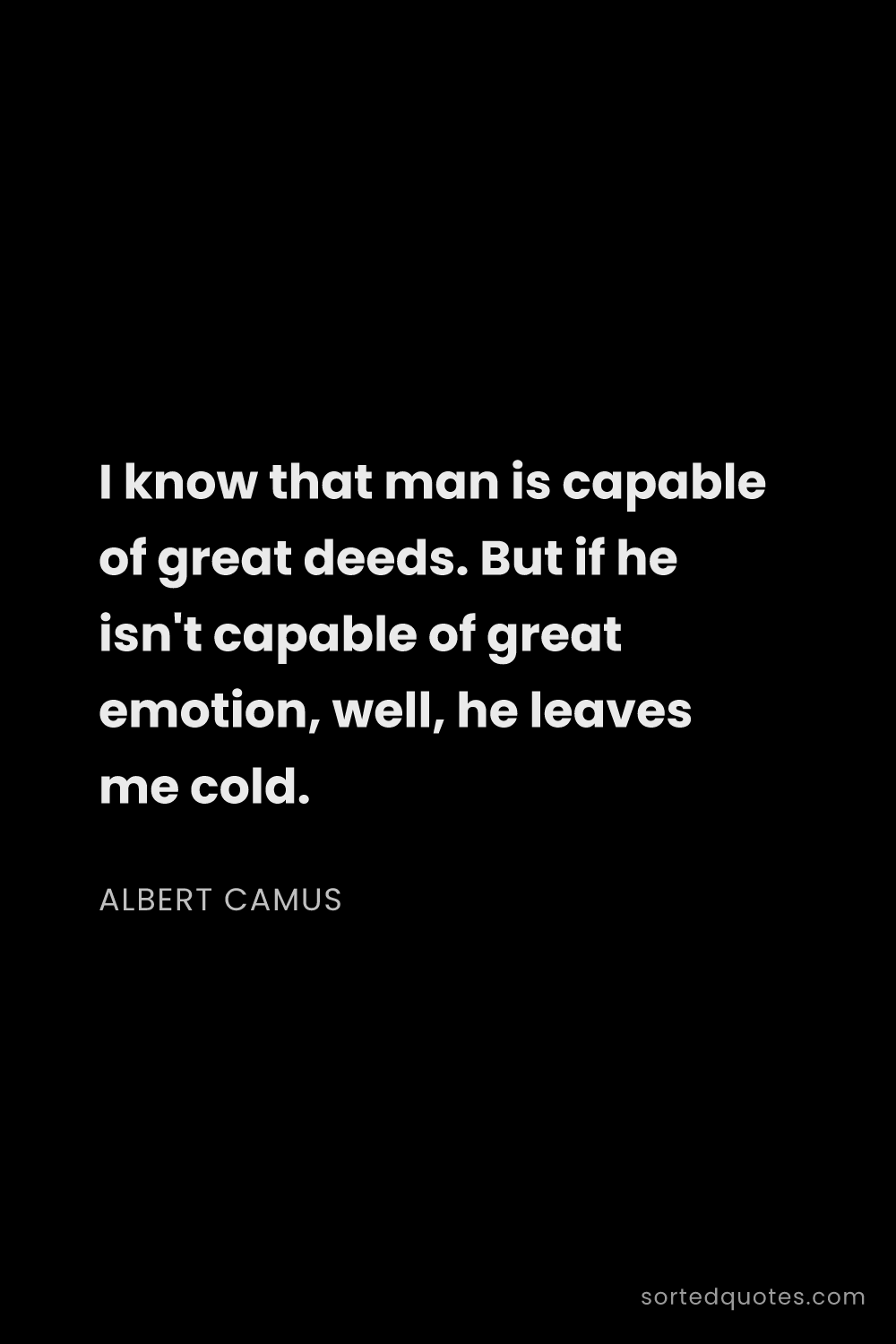 Quote by Albert Camus: "I know that man is capable of great deeds. But if ..."