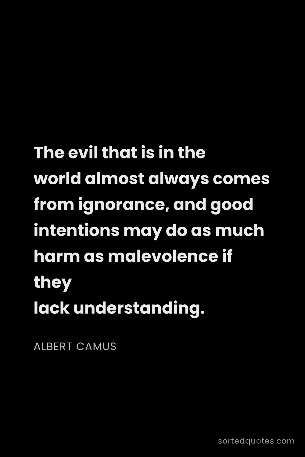 Quote by Albert Camus: "The evil that is in the world almost always comes ..."