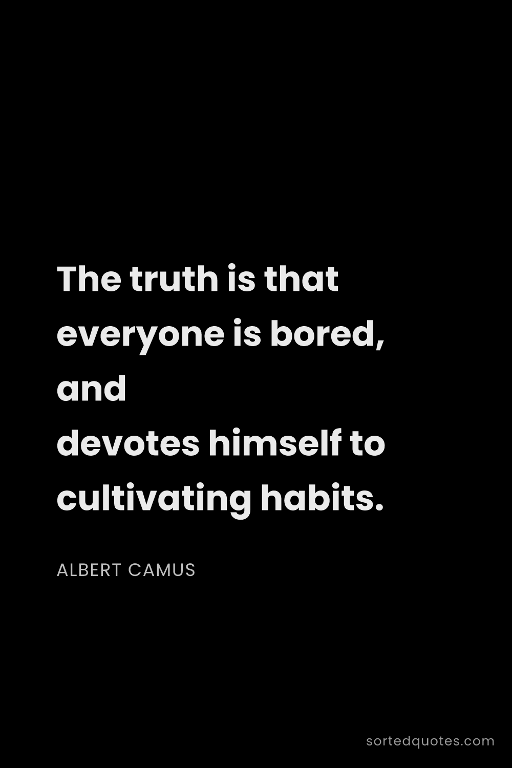 Quote by Albert Camus: "The truth is that everyone is bored, and devotes h..."