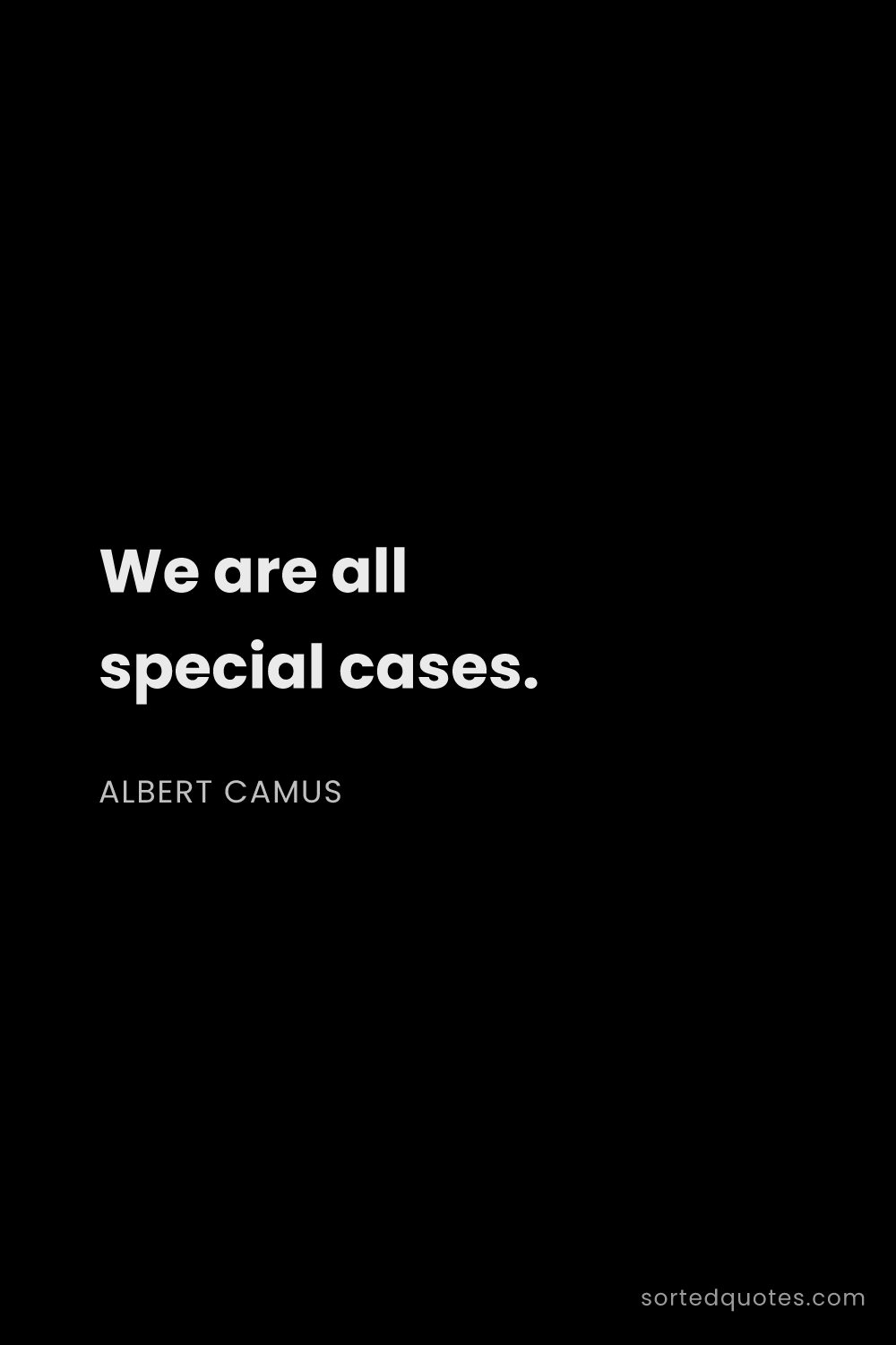 Quote by Albert Camus: "We are all special cases...."