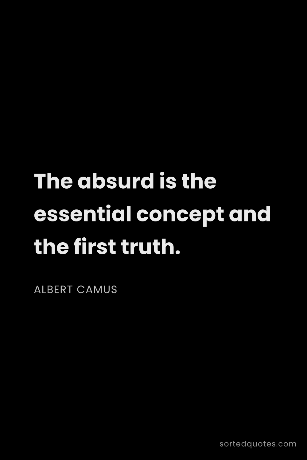 Quote by Albert Camus: "The absurd is the essential concept and the first ..."
