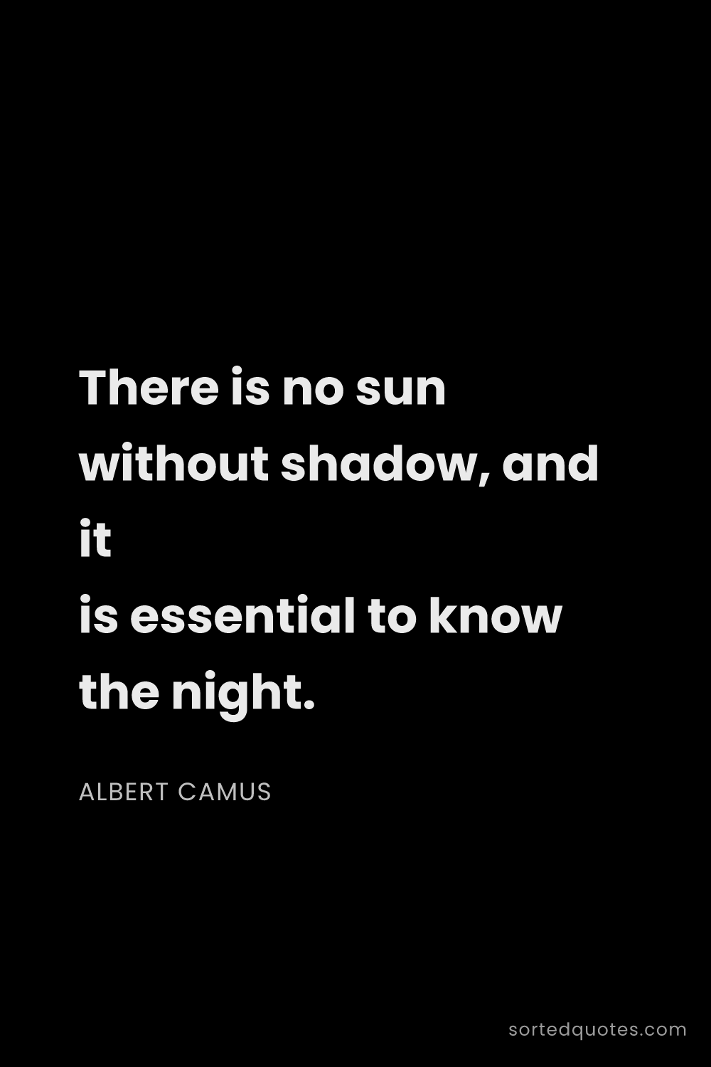 Quote by Albert Camus: "There is no sun without shadow, and it is essentia..."