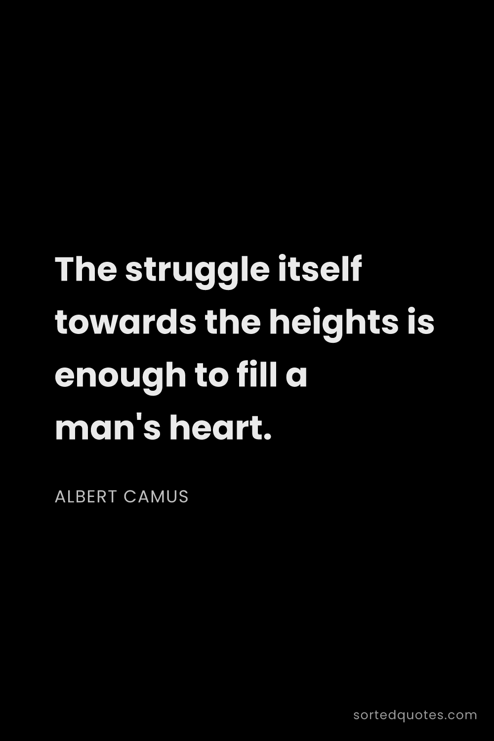 Quote by Albert Camus: "The struggle itself towards the heights is enough ..."