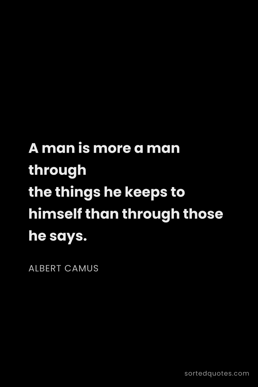 Quote by Albert Camus: "A man is more a man through the things he keeps to..."