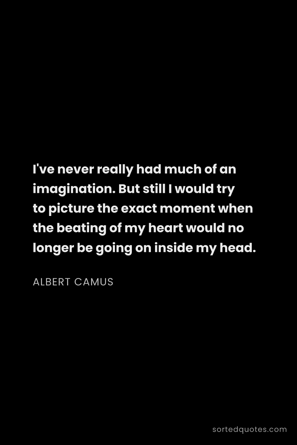 Quote by Albert Camus: "I've never really had much of an imagination. But ..."