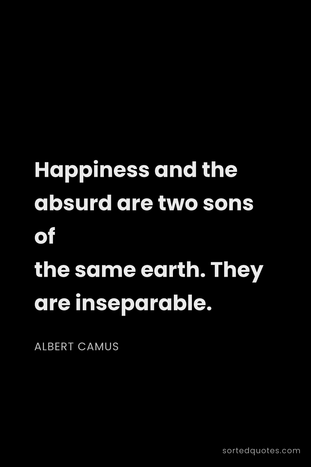 Quote by Albert Camus: "Happiness and the absurd are two sons of the same ..."