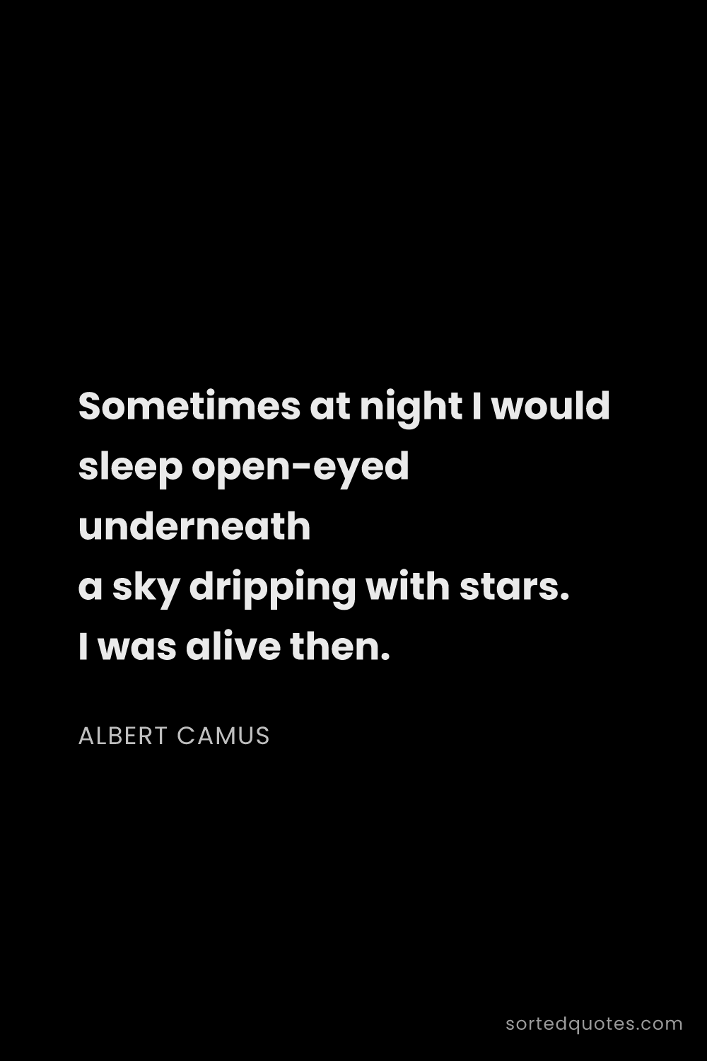 Quote by Albert Camus: "Sometimes at night I would sleep open-eyed underne..."