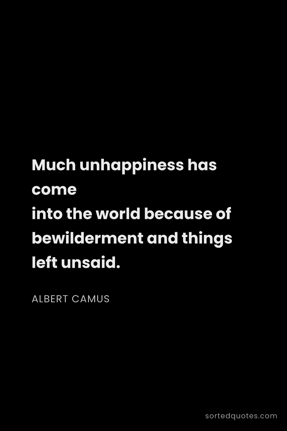 Quote by Albert Camus: "Much unhappiness has come into the world because o..."