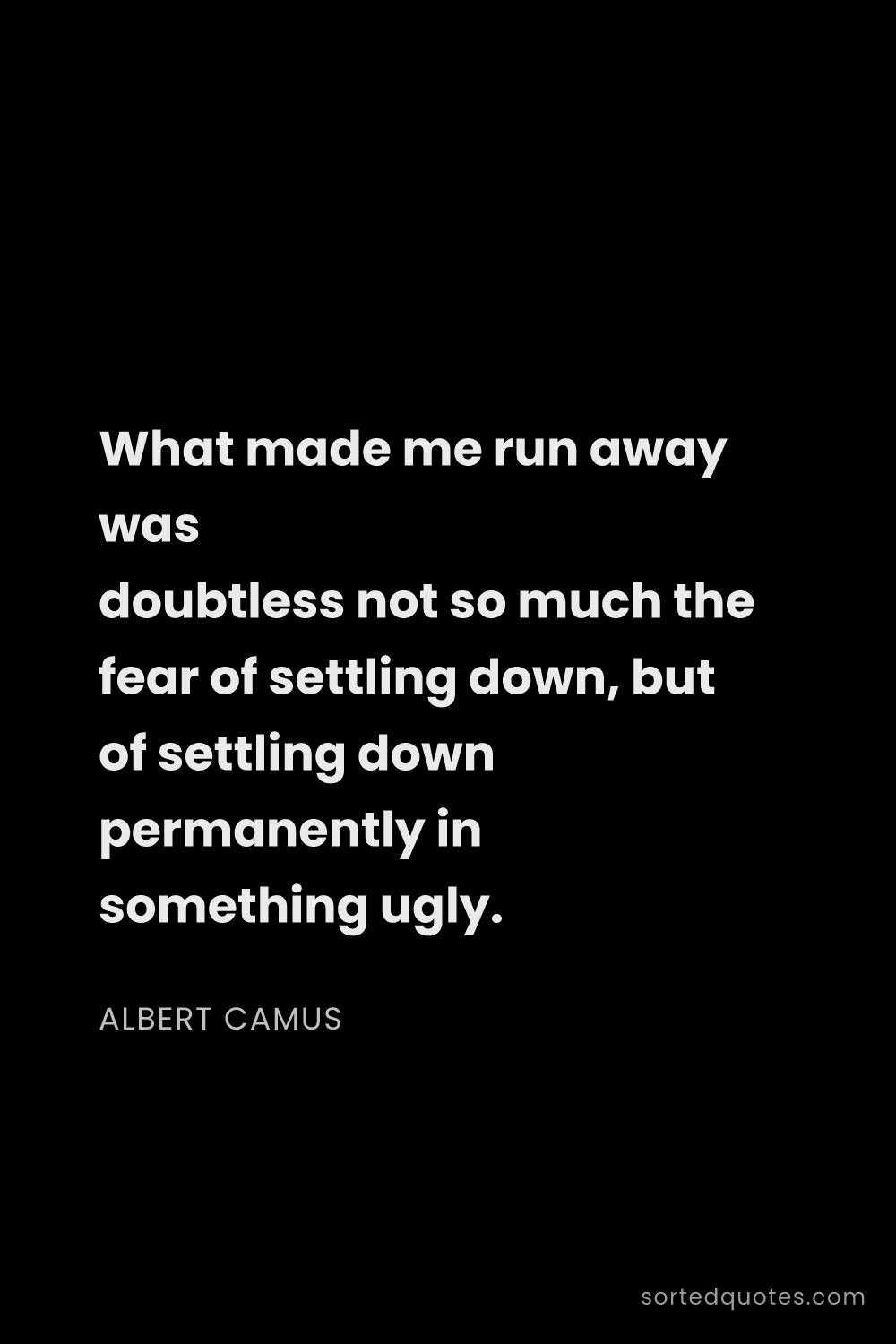 Quote by Albert Camus: "What made me run away was doubtless not so much th..."