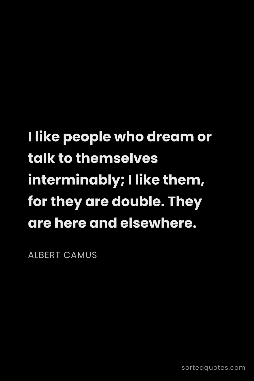 Quote by Albert Camus: "I like people who dream or talk to themselves inte..."