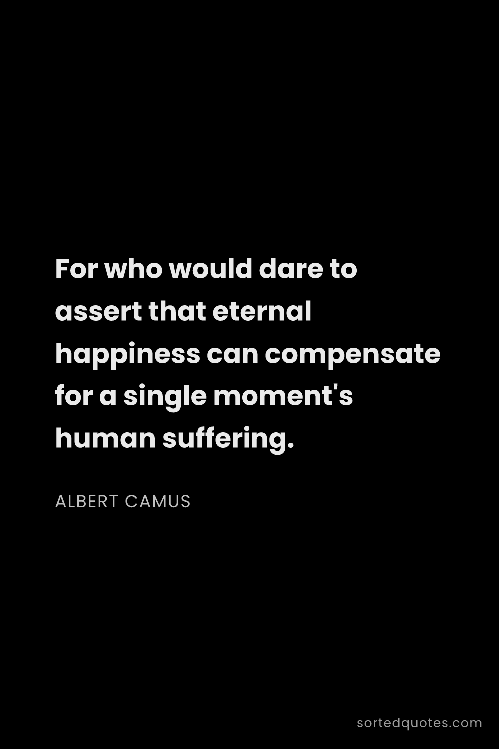 Quote by Albert Camus: "For who would dare to assert that eternal happines..."