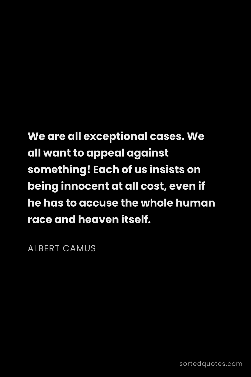 Quote by Albert Camus: "We are all exceptional cases. We all want to appea..."