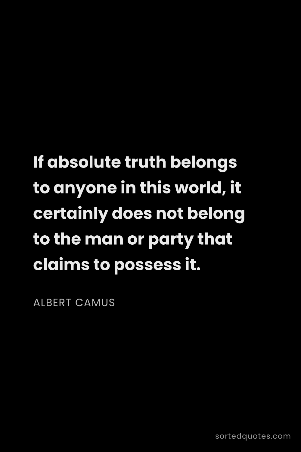 Quote by Albert Camus: "If absolute truth belongs to anyone in this world,..."