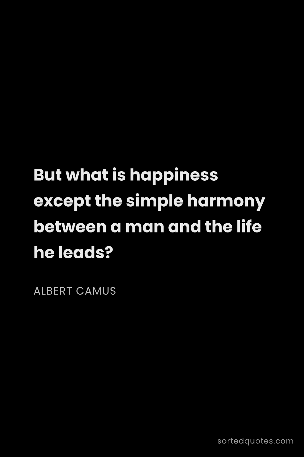 Quote by Albert Camus: "But what is happiness except the simple harmony be..."