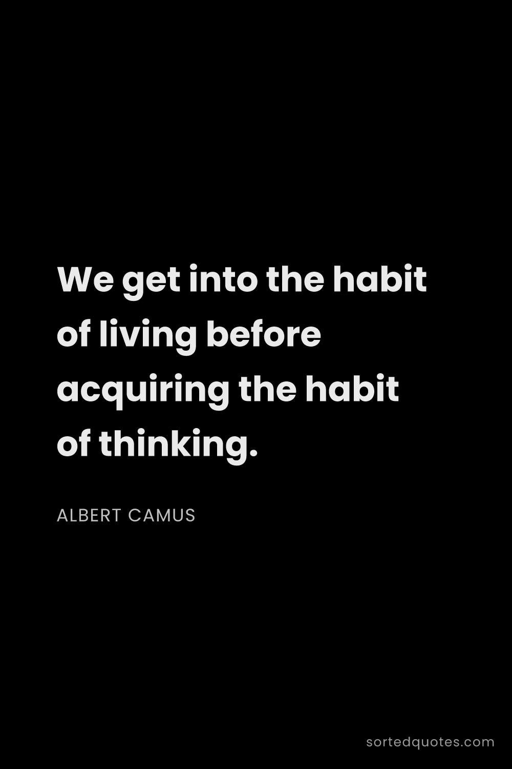 Quote by Albert Camus: "We get into the habit of living before acquiring t..."