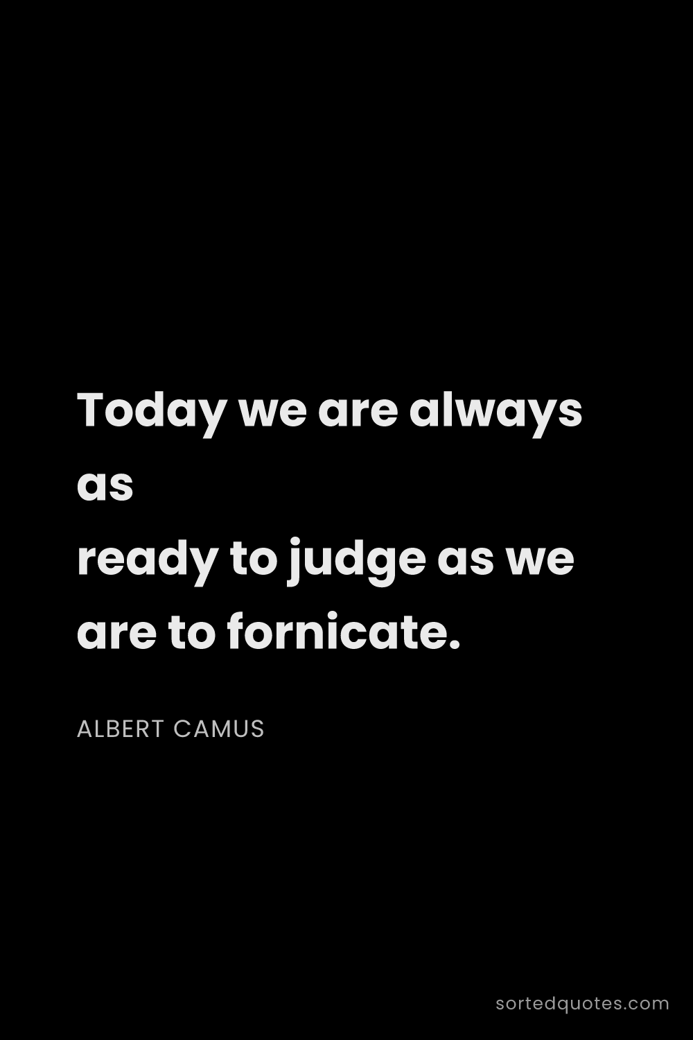 Quote by Albert Camus: "Today we are always as ready to judge as we are to..."
