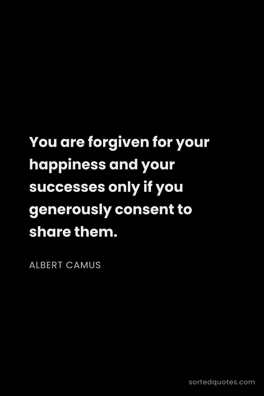Quote by Albert Camus: "You are forgiven for your happiness and your succe..."