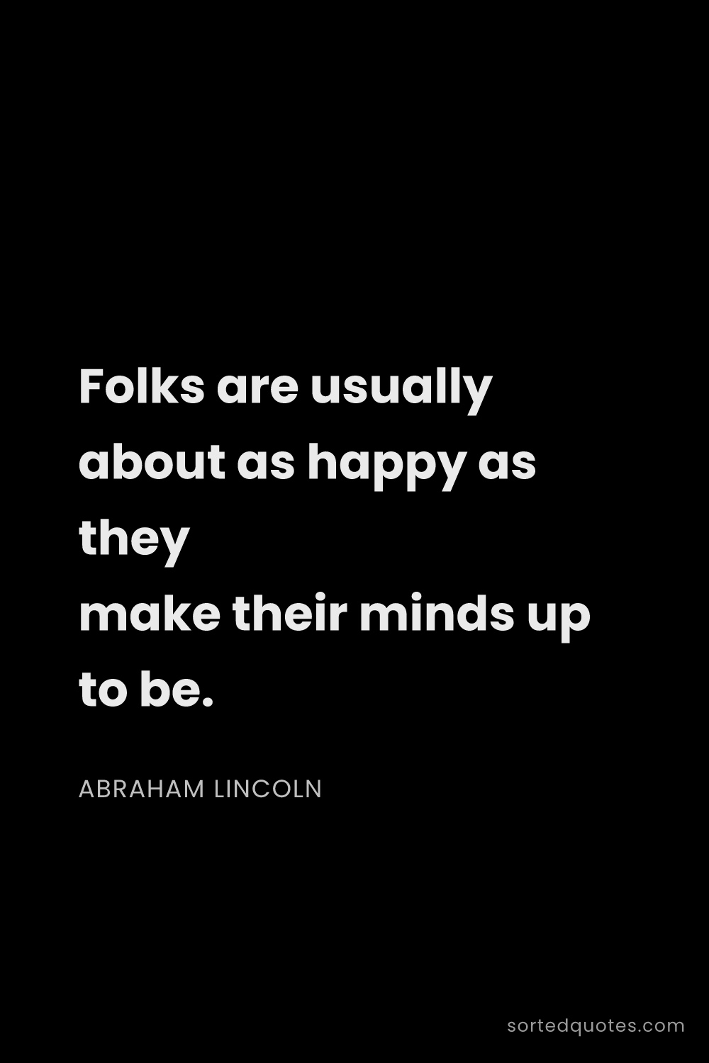 Quote by Abraham Lincoln: "Folks are usually about as happy as they make thei..."