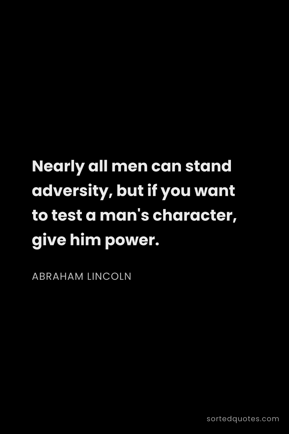 Quote by Abraham Lincoln: "Nearly all men can stand adversity, but if you wan..."
