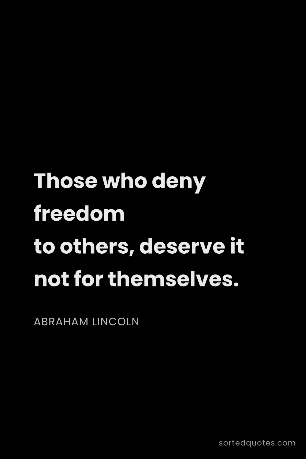 Quote by Abraham Lincoln: "Those who deny freedom to others, deserve it not f..."