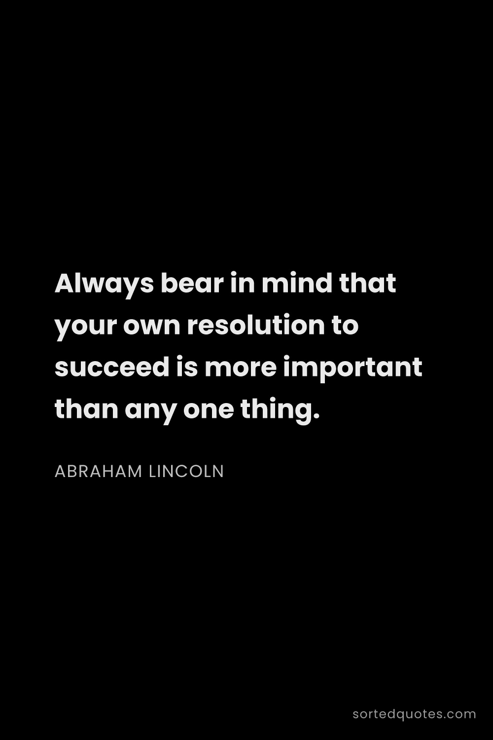 Quote by Abraham Lincoln: "Always bear in mind that your own resolution to su..."