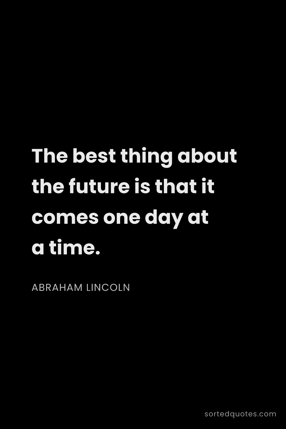 Quote by Abraham Lincoln: "The best thing about the future is that it comes o..."