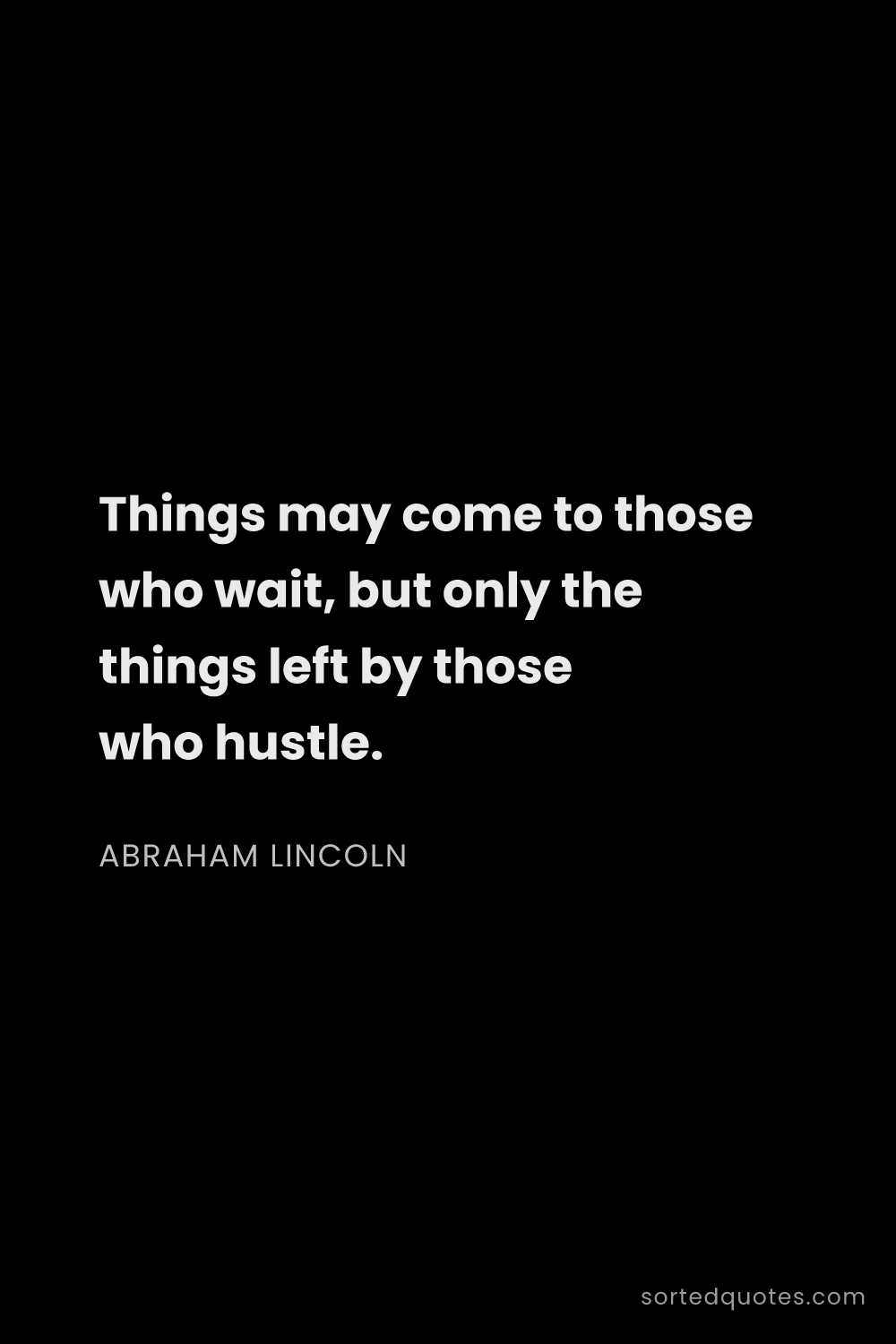Quote by Abraham Lincoln: "Things may come to those who wait, but only the th..."