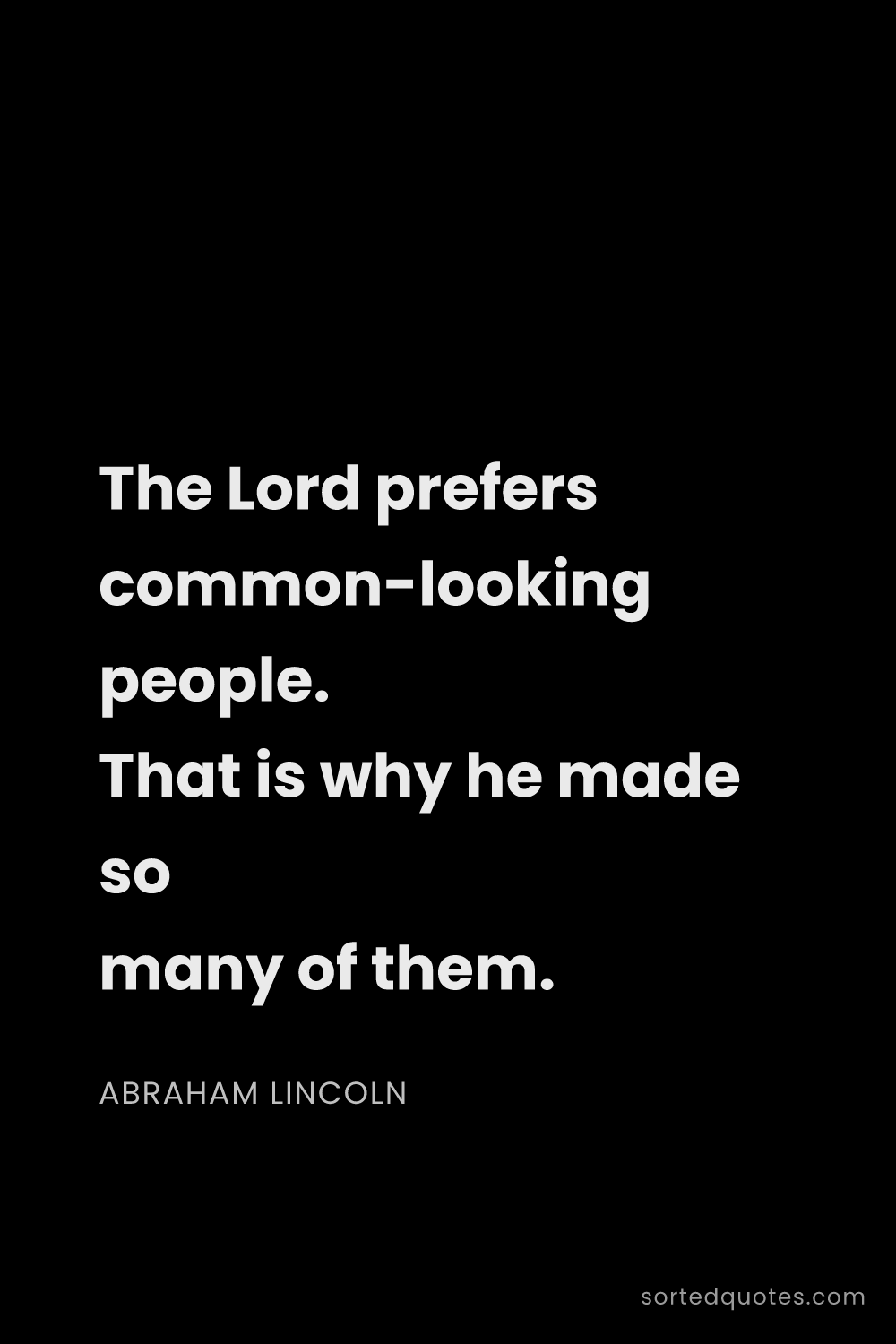 Quote by Abraham Lincoln: "The Lord prefers common-looking people. That is wh..."