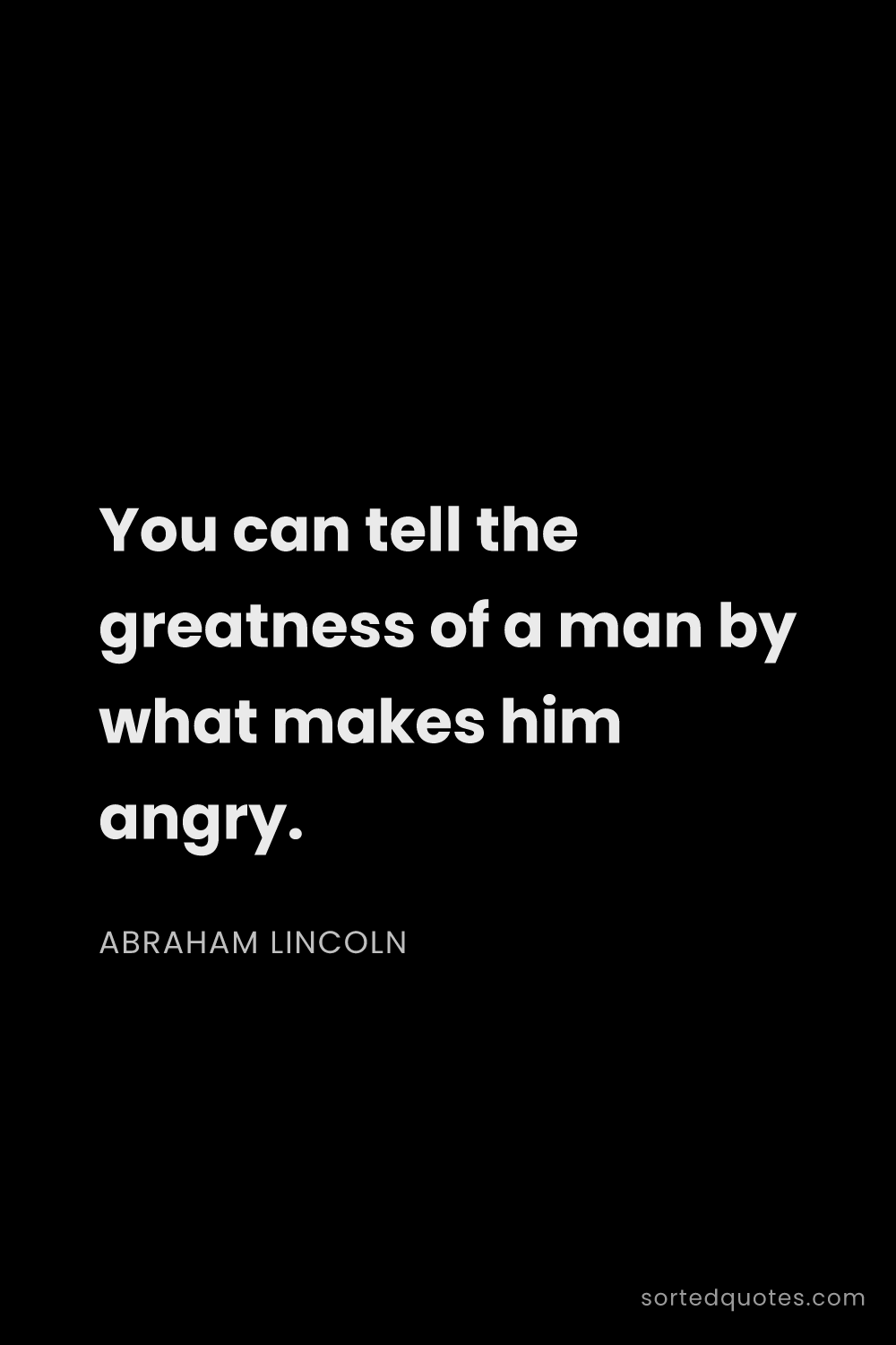 Quote by Abraham Lincoln: "You can tell the greatness of a man by what makes ..."