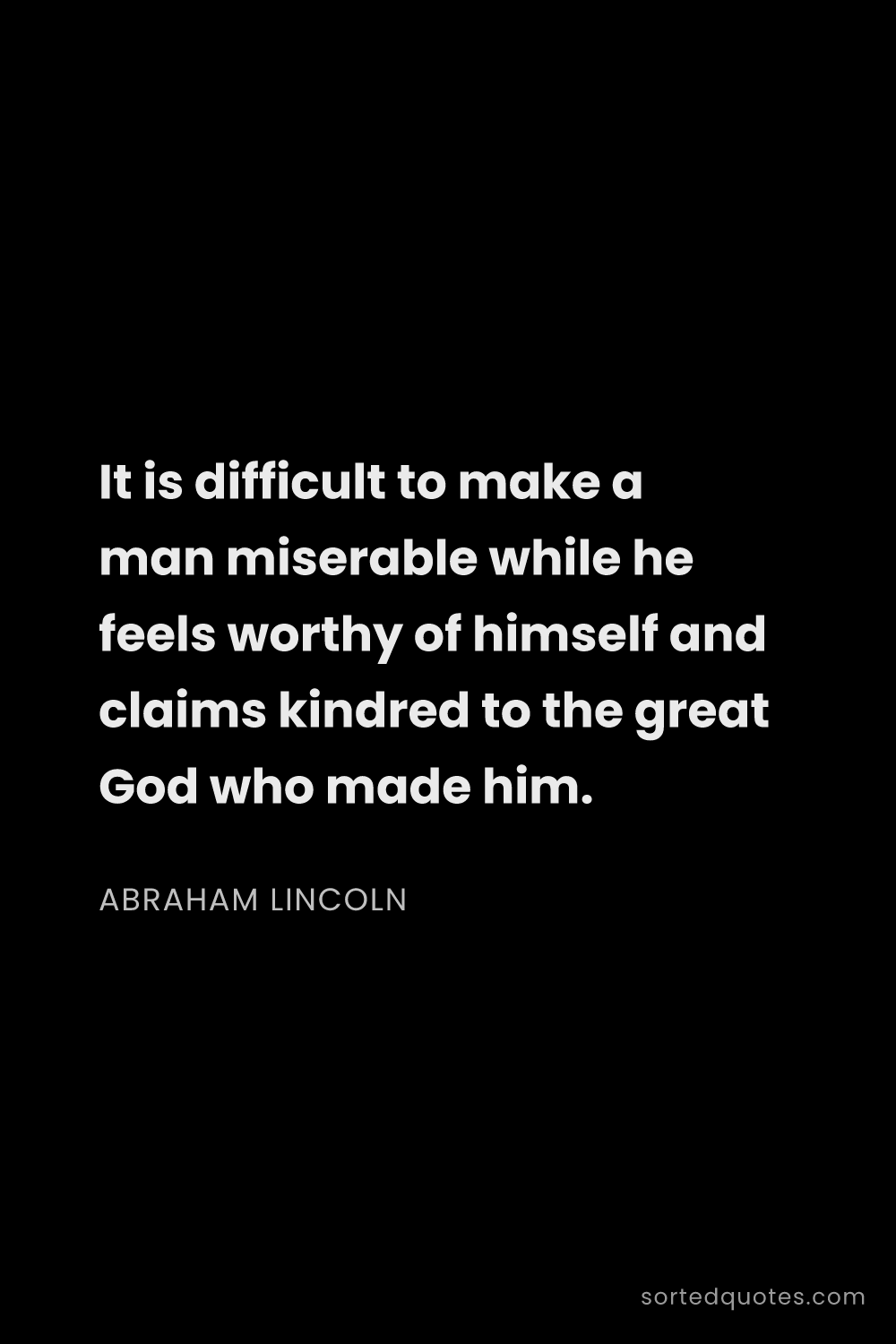 Quote by Abraham Lincoln: "It is difficult to make a man miserable while he f..."