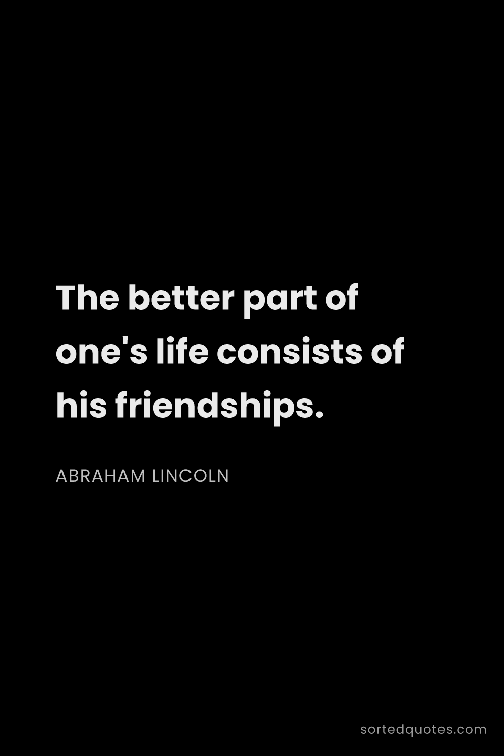 Quote by Abraham Lincoln: "The better part of one's life consists of his frie..."