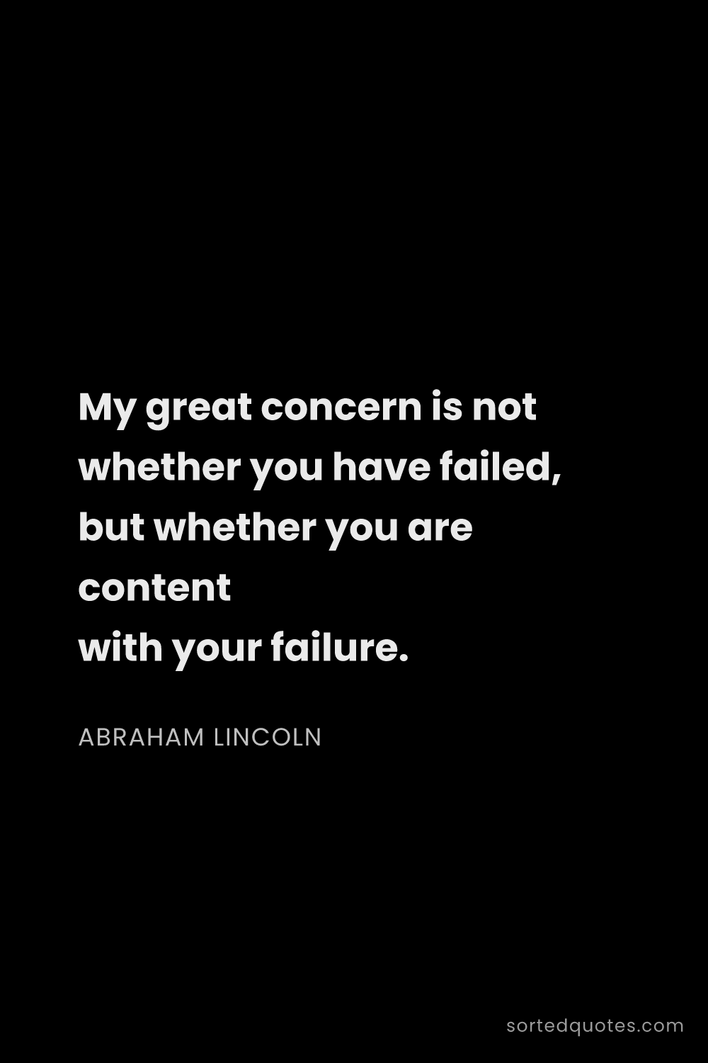 Quote by Abraham Lincoln: "My great concern is not whether you have failed, b..."