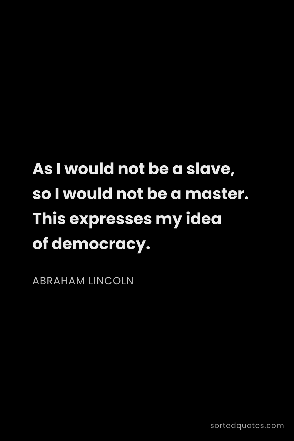 Quote by Abraham Lincoln: "As I would not be a slave, so I would not be a mas..."