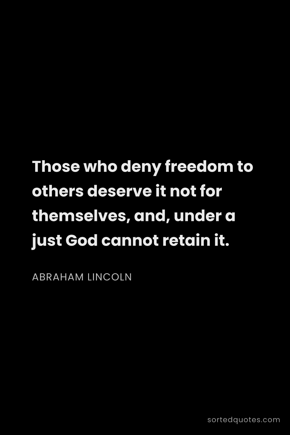 Quote by Abraham Lincoln: "Those who deny freedom to others deserve it not fo..."