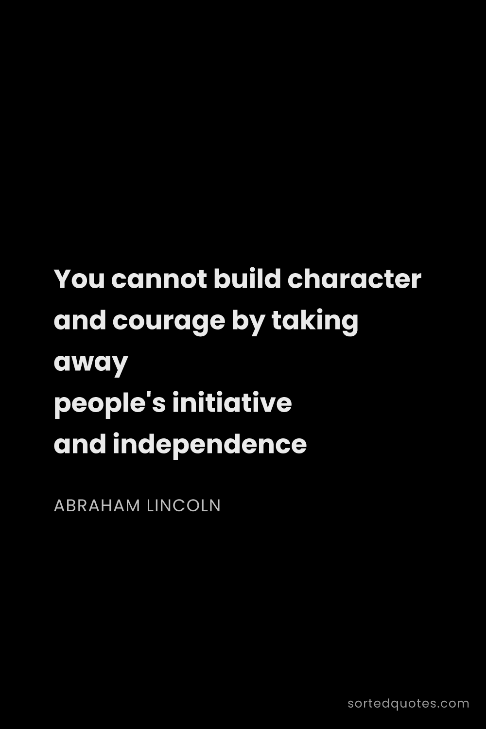 Quote by Abraham Lincoln: "You cannot build character and courage by taking a..."