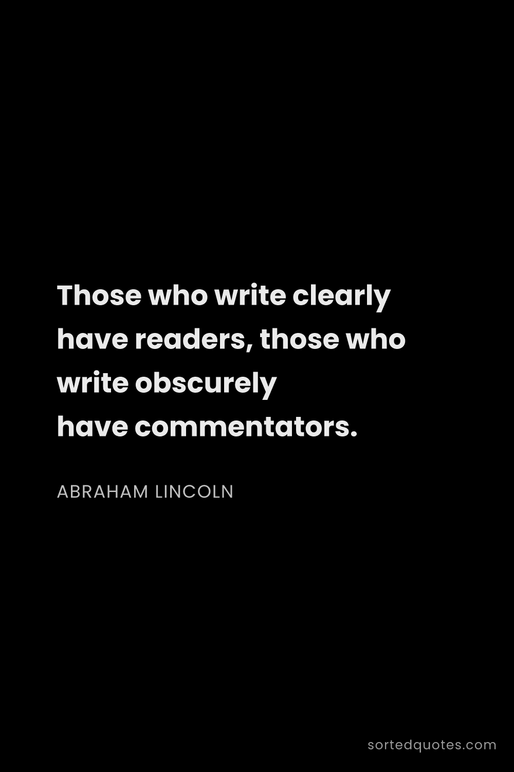 Quote by Abraham Lincoln: "Those who write clearly have readers, those who wr..."
