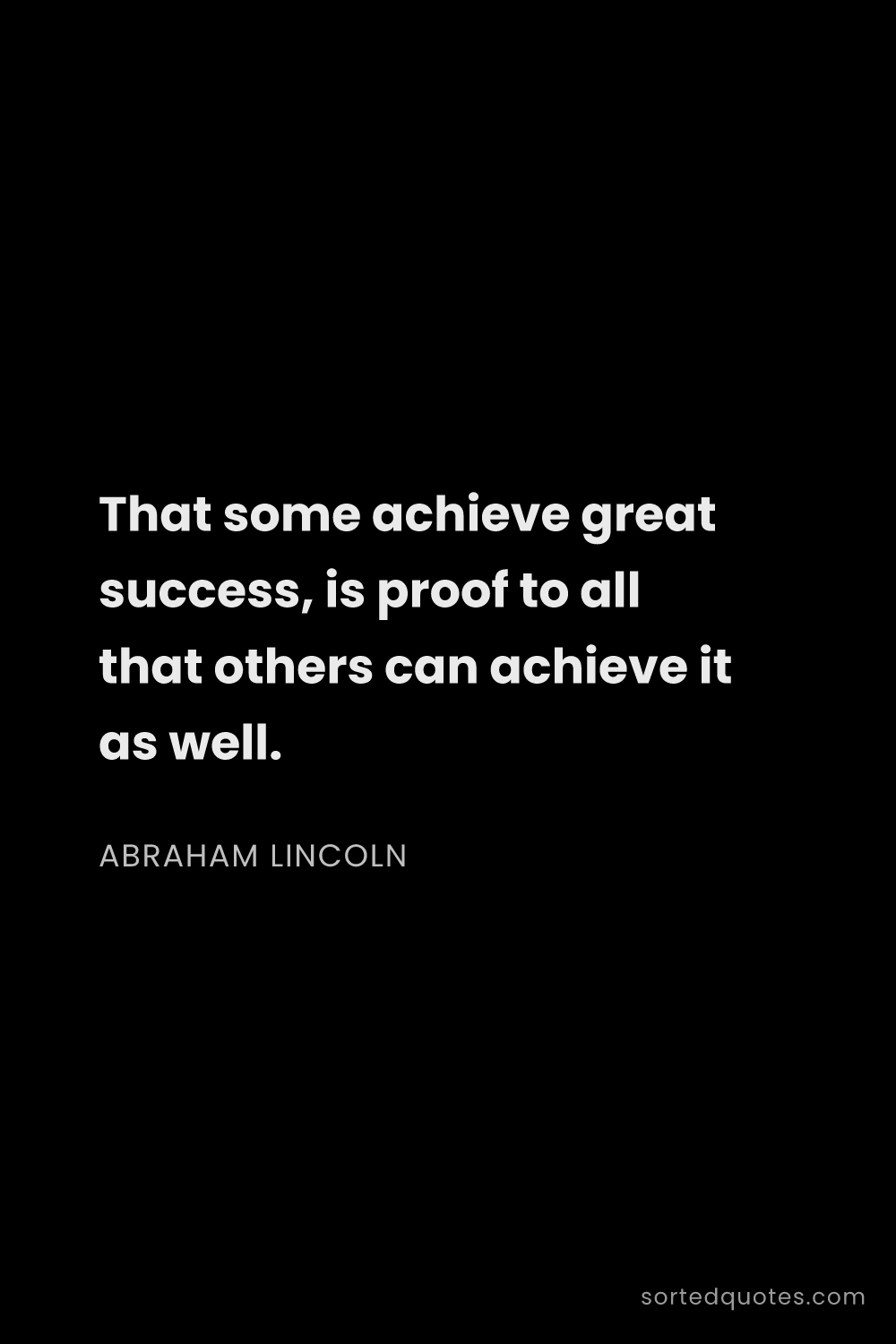Quote by Abraham Lincoln: "That some achieve great success, is proof to all t..."