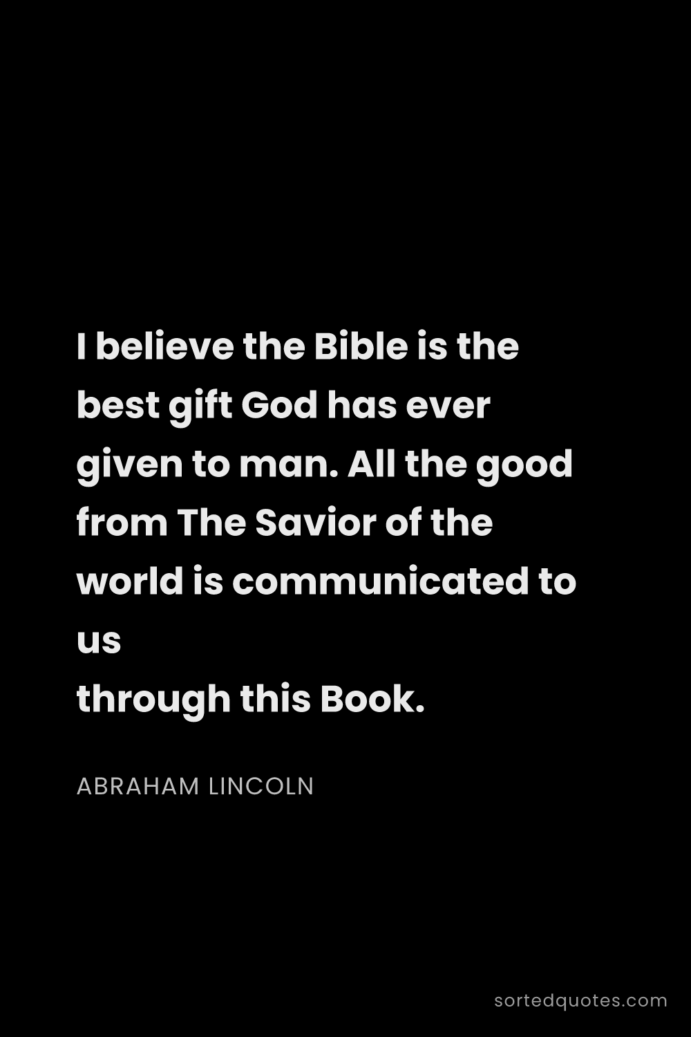 Quote by Abraham Lincoln: "I believe the Bible is the best gift God has ever ..."