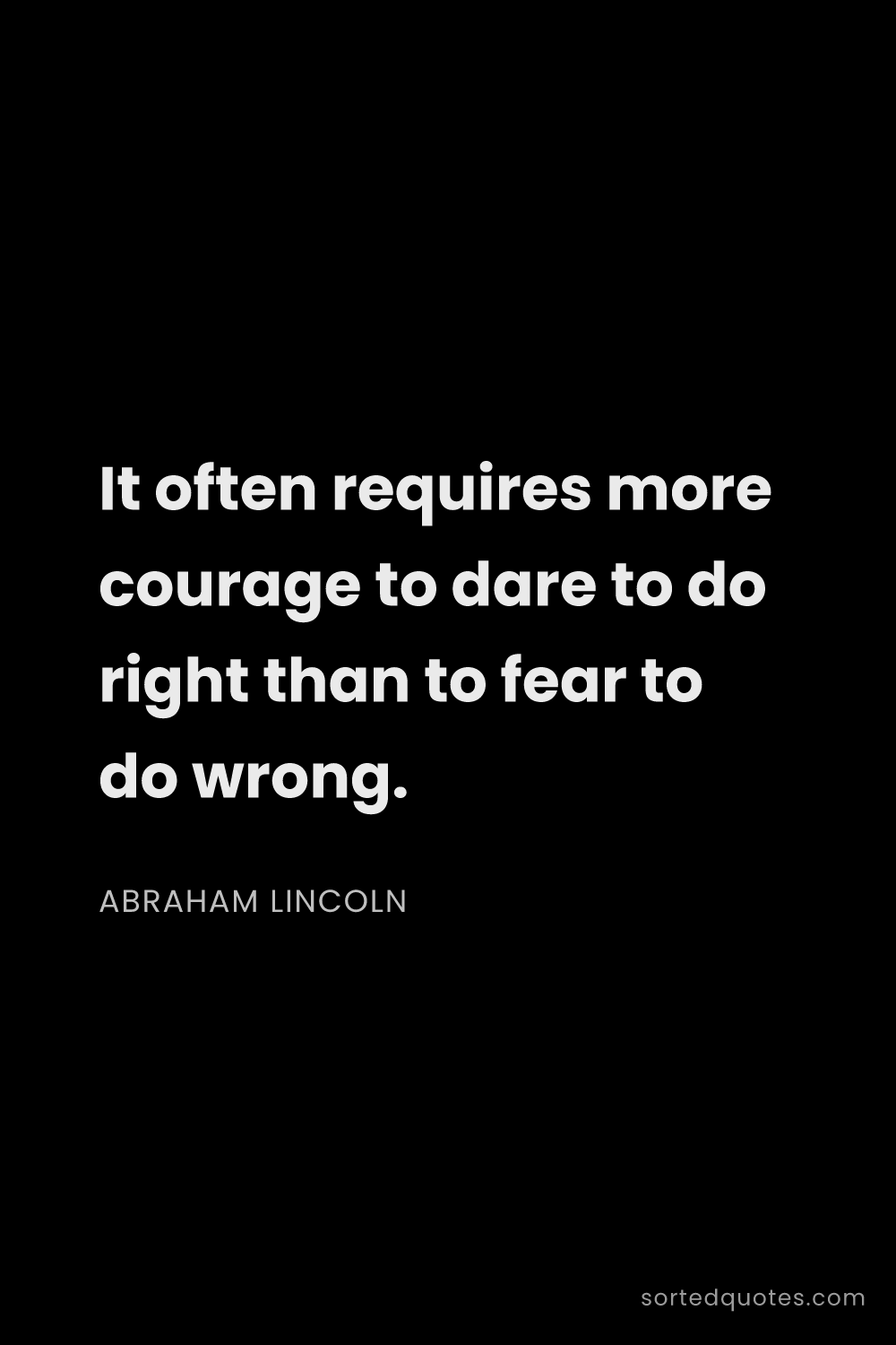 Quote by Abraham Lincoln: "It often requires more courage to dare to do right..."