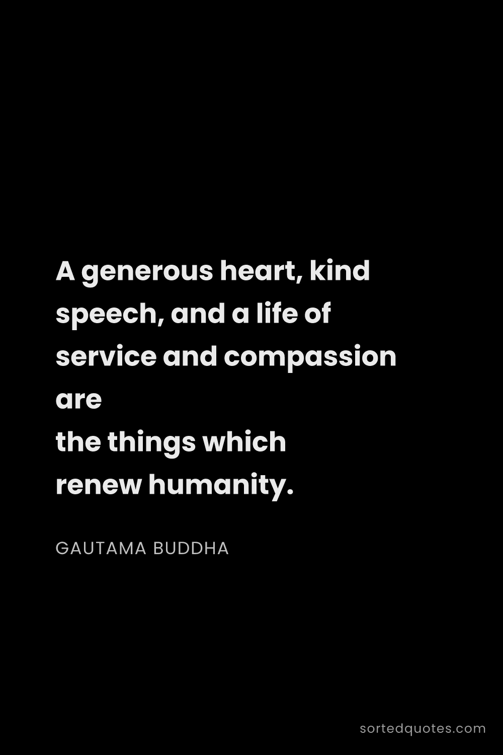 Quote by Gautama Buddha: "A generous heart, kind speech, and a life of servi..."