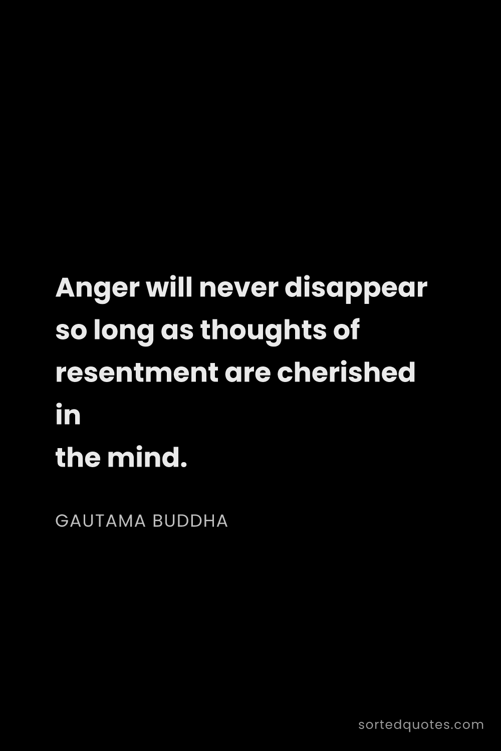 Quote by Gautama Buddha: "Anger will never disappear so long as thoughts of ..."