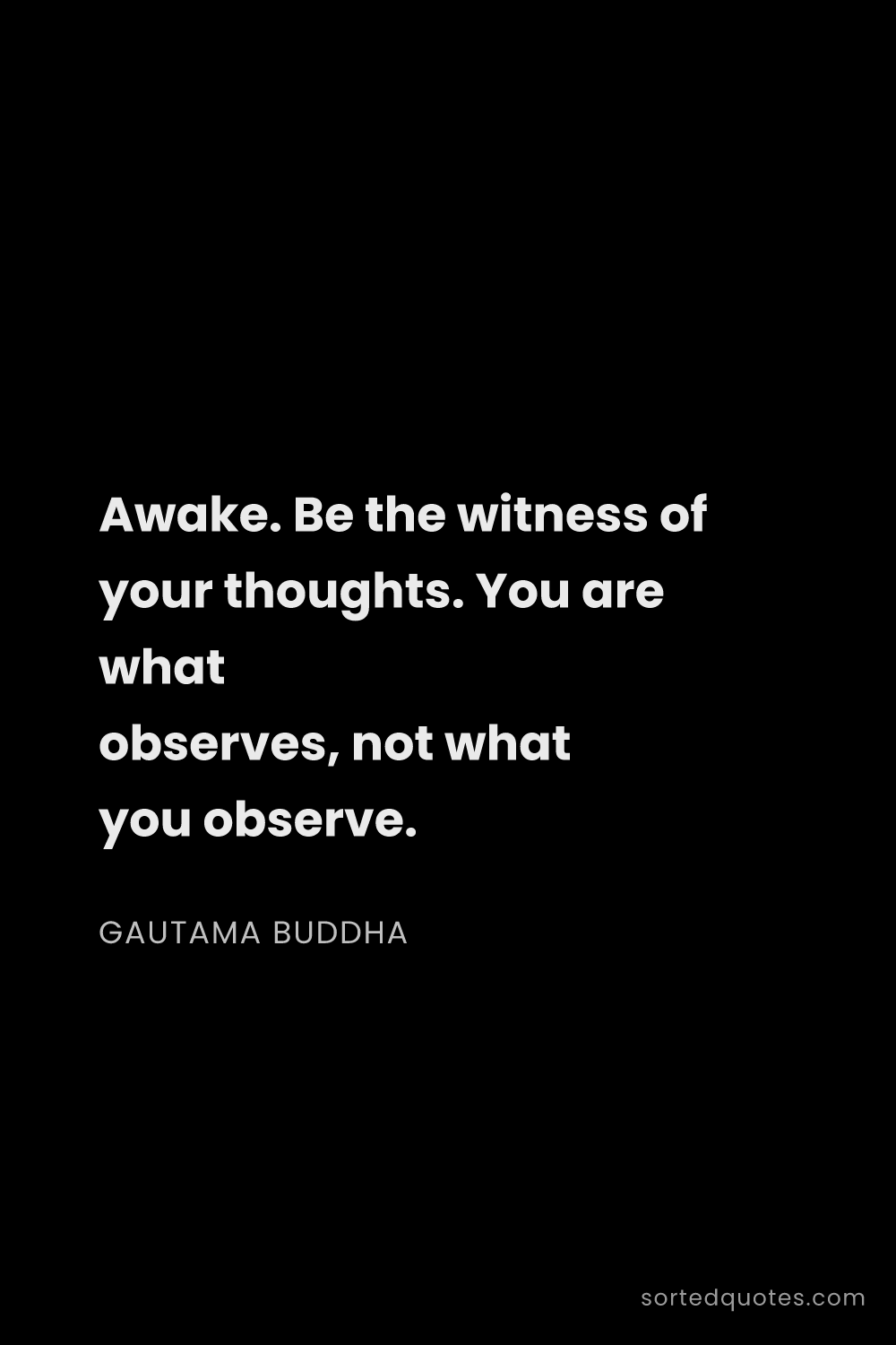 Quote by Gautama Buddha: "Awake. Be the witness of your thoughts. You are wh..."