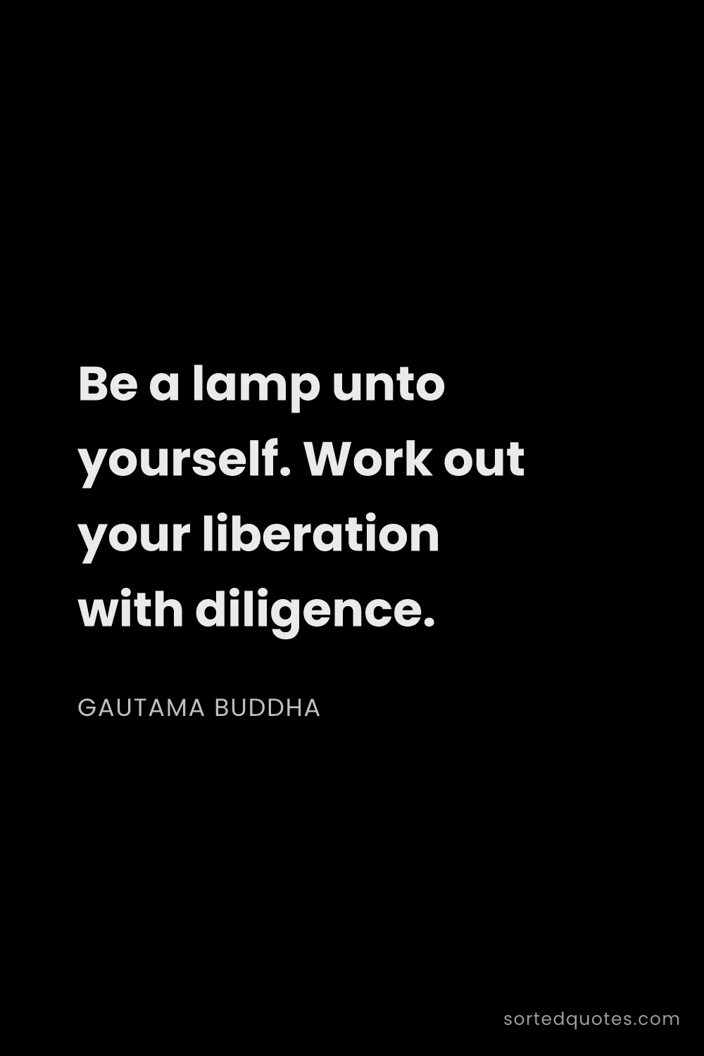 Quote by Gautama Buddha: "Be a lamp unto yourself. Work out your liberation ..."