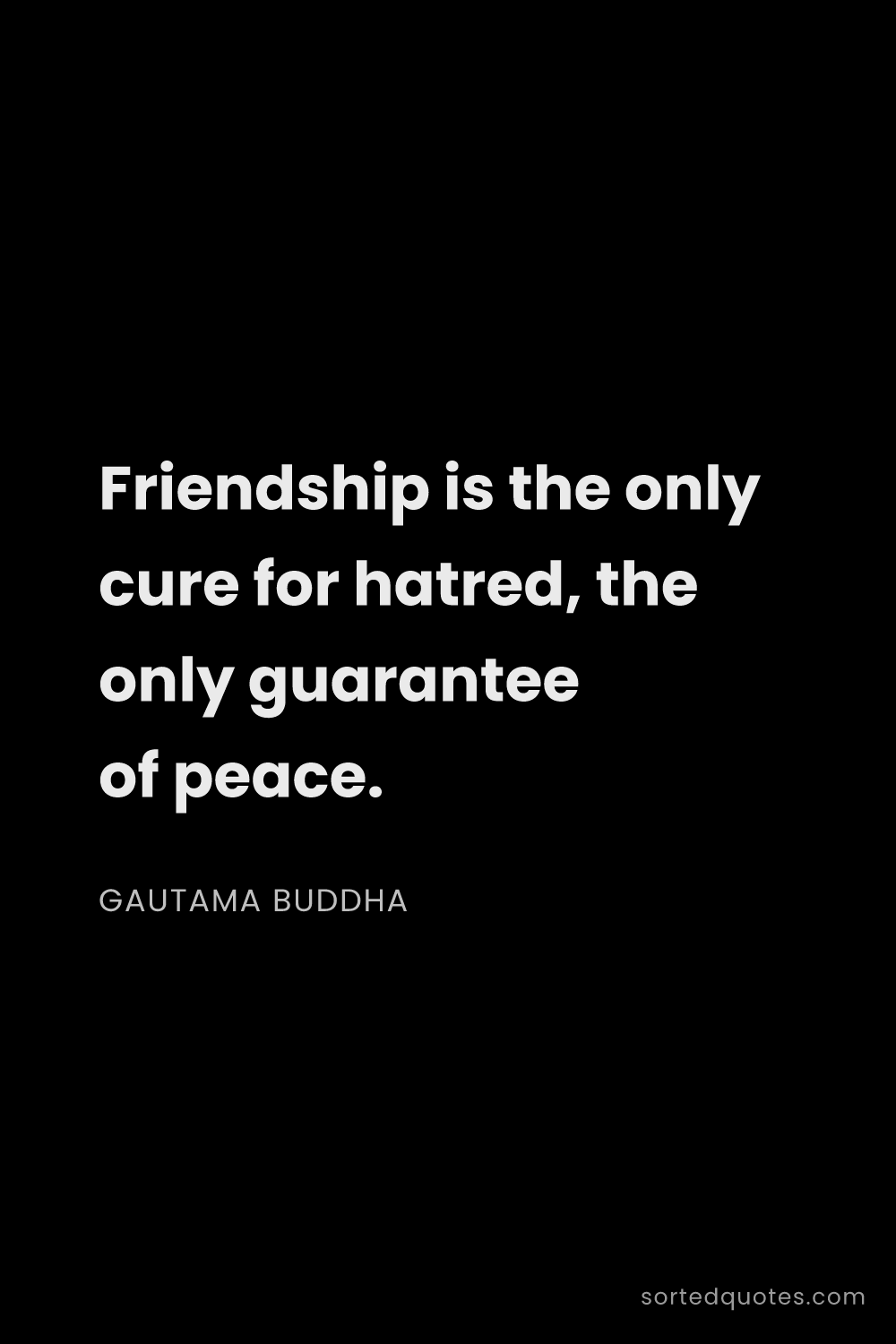 Quote by Gautama Buddha: "Friendship is the only cure for hatred, the only g..."