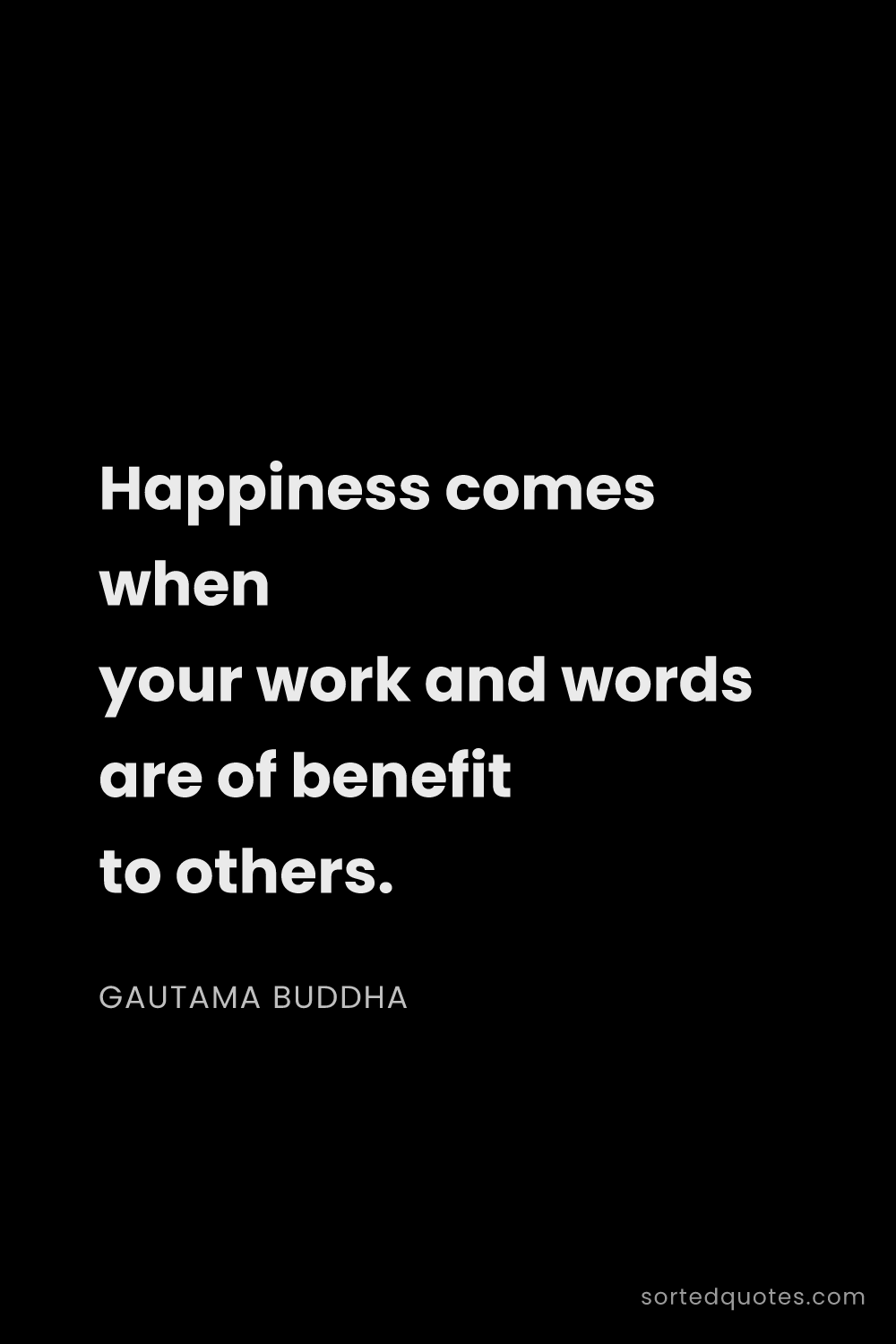 Quote by Gautama Buddha: "Happiness comes when your work and words are of be..."