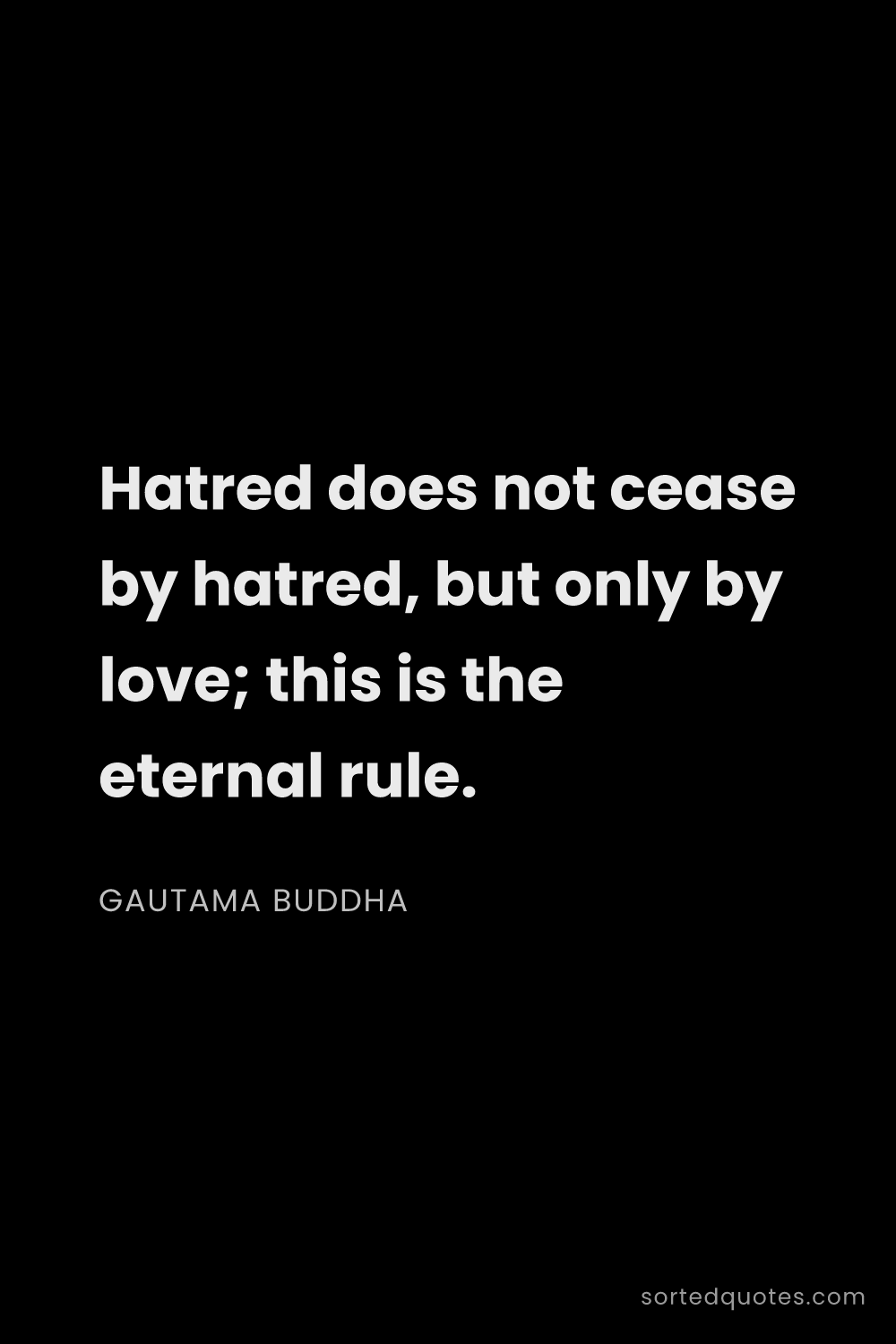 Quote by Gautama Buddha: "Hatred does not cease by hatred, but only by love;..."