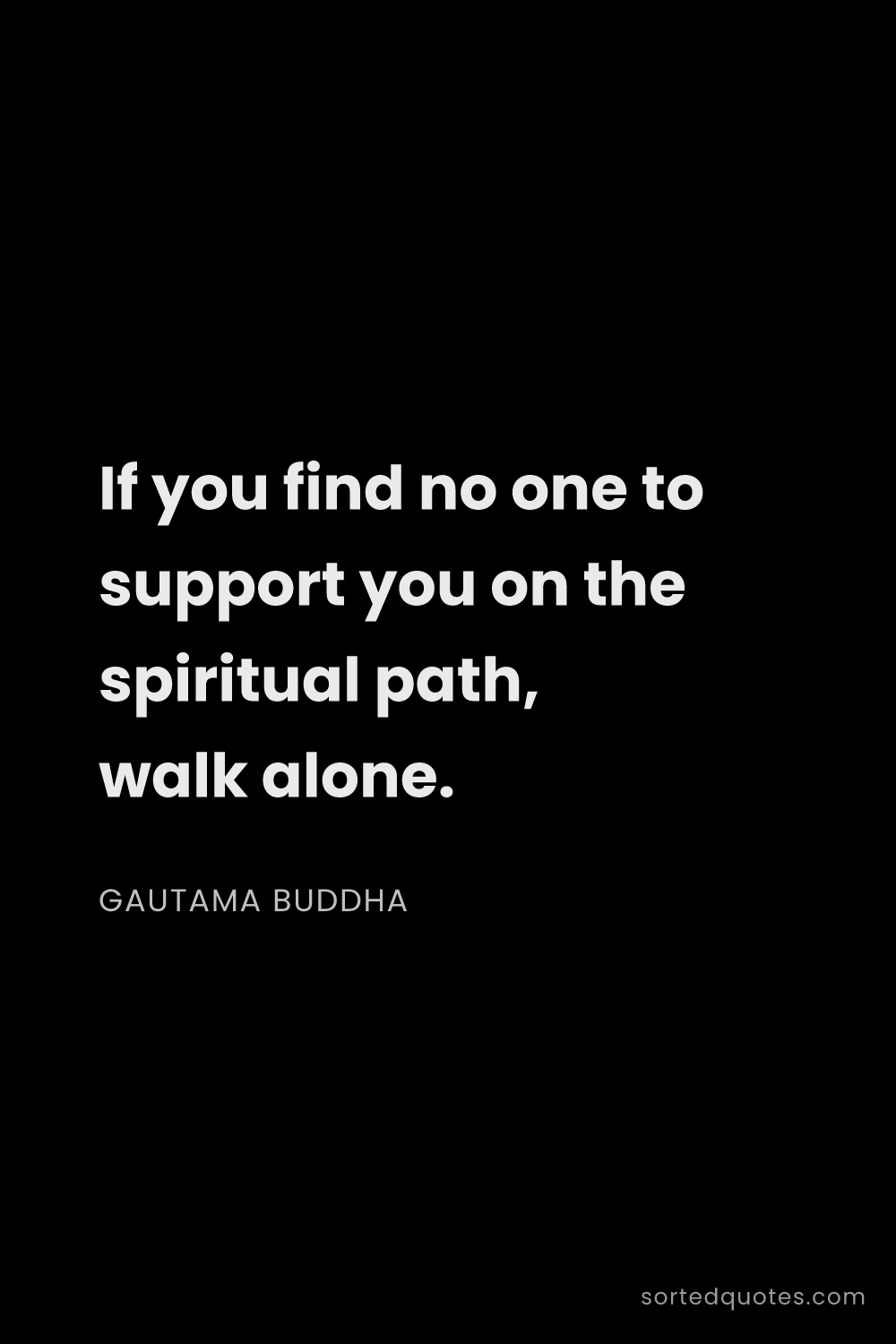 Quote by Gautama Buddha: "If you find no one to support you on the spiritual..."
