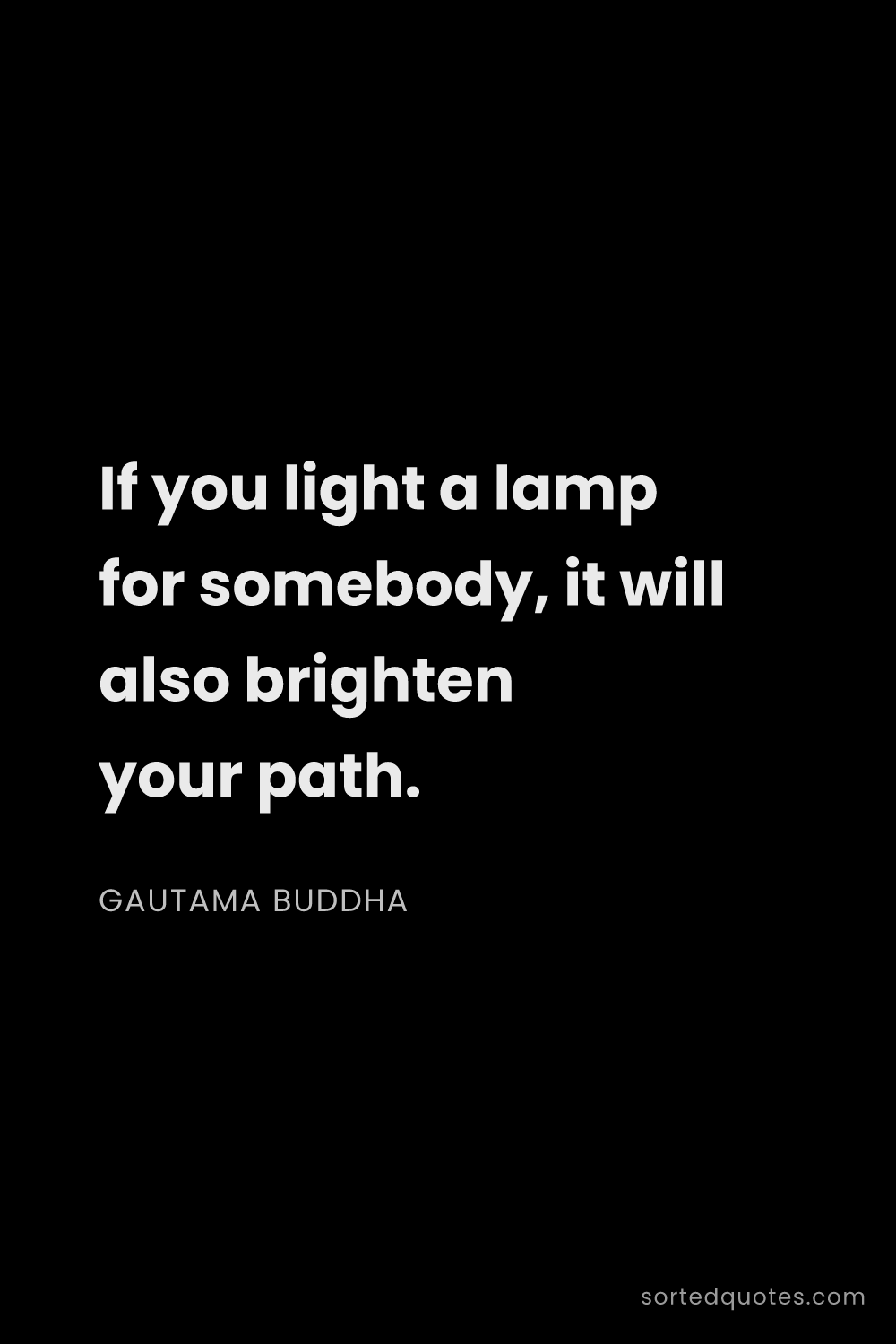 Quote by Gautama Buddha: "If you light a lamp for somebody, it will also bri..."