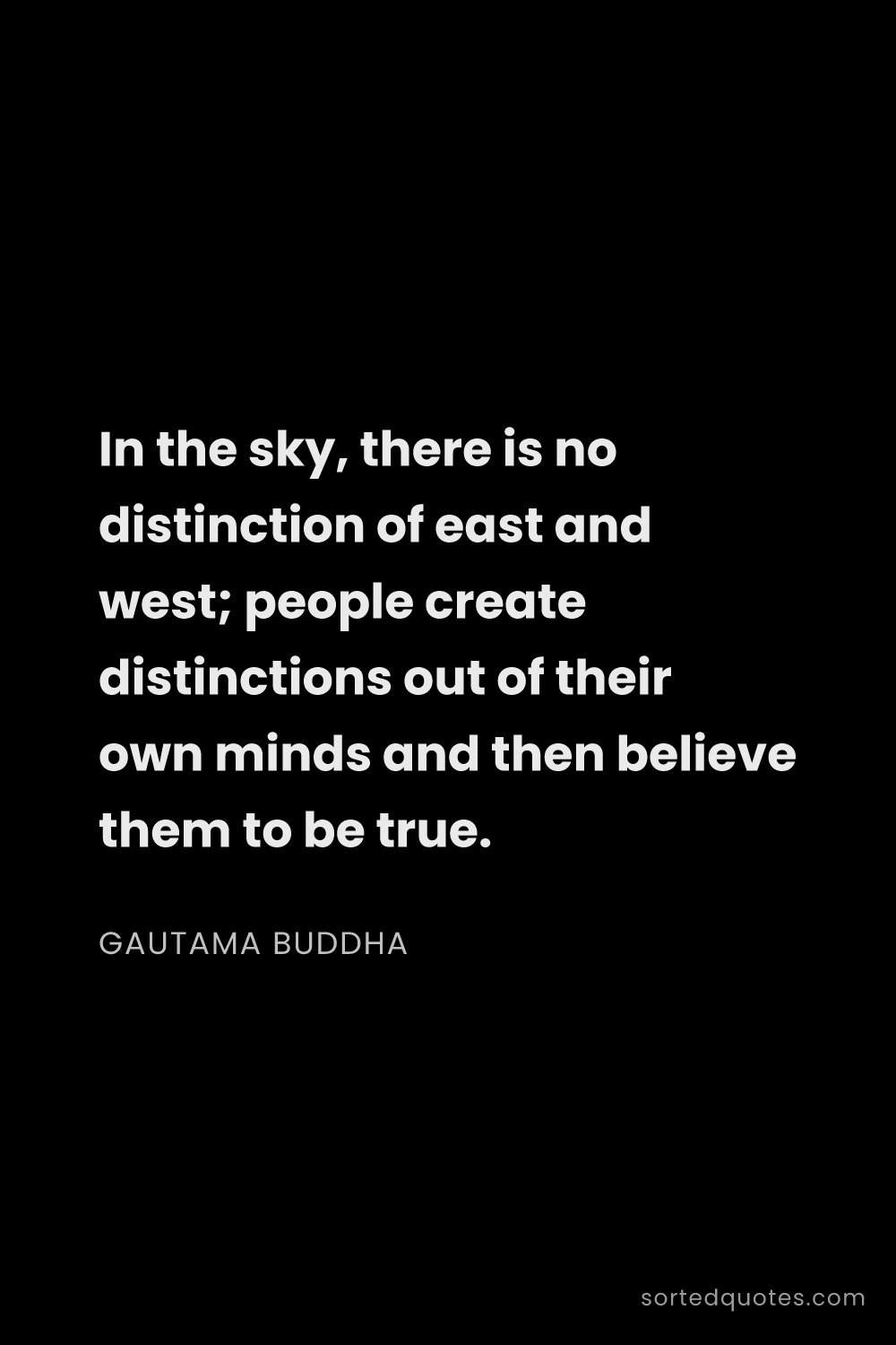 Quote by Gautama Buddha: "In the sky, there is no distinction of east and we..."