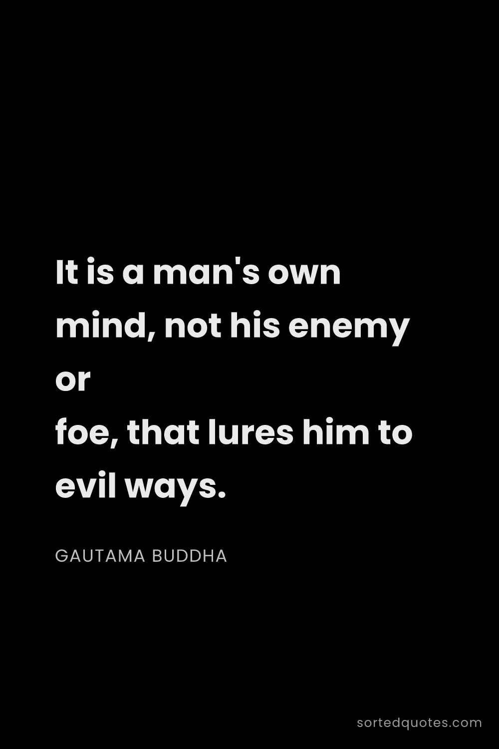 Quote by Gautama Buddha: "It is a man's own mind, not his enemy or foe, that..."